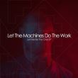 Let The Machines Do The Work - Let Me Be The One